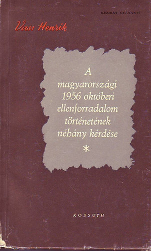 Vass Henrik - A magyarorszgi 1956 oktberi ellenforradalom trtnetnek nhny krdse