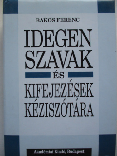 Bakos Ferenc - Idegen szavak s kifejezsek kzisztra