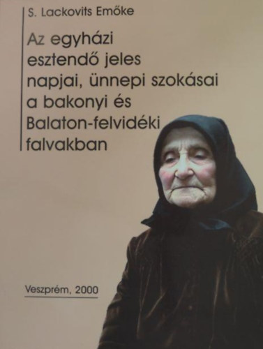 S. Lackovits Emőke - Az egyházi esztendő jeles napjai, ünnepi szokásai a bakonyi és Balaton-felvidéki falvakban