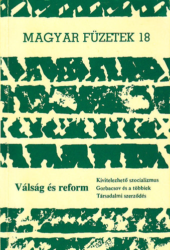 Válság és reform. Kivitelezhető szocializmus. Gorbacsov és a többiek. (Magyar Füzetek 18.)