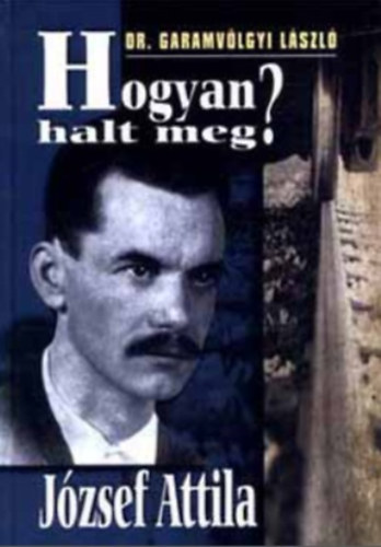 Garamv�lgyi L�szl� - Hogyan halt meg J�zsef Attila?
