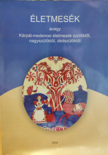 Nagycsaládosok Debreceni Egyesülete - Életmesék avagy Kárpát-medencei életmesék szülőktől, nagyszülőktől, dédszülőktől