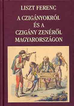 Liszt Ferenc - A czignyokrl s a czigny zenrl Magyarorszgon