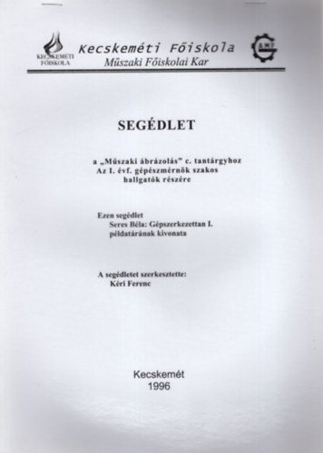 K�ri Ferenc - Seg�dlet a " M�szaki �br�zol�s" c. tant�rgyhoz Az I. �vf. g�p�szm�rn�k szakos hallgat�k r�sz�re - Kecskem�ti F�iskola M�szaki F�iskolai Kar 1996