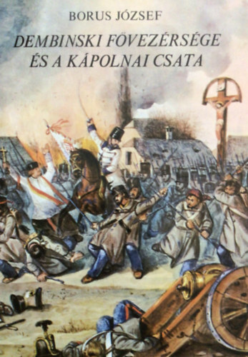 Borus József - Dembinski fővezérsége és a kápolnai csata