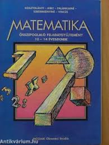 Kosztolányi József, Kozmáné, Mike János, Szederkényi Antalné, Vincze István - Matematika feladatok - összefoglaló feladatgyűjtemény 10-14 éveseknek