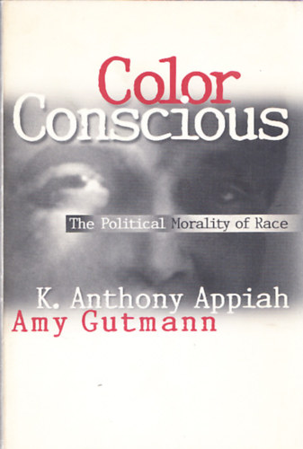 K.Anthony Appiah, Amy Gutmann - Color Conscious - The Political Morality of Race