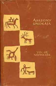 Gulya Jnos (szerk.) - Asszony unokja (Vogul npmesk)