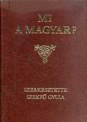 Szekf Gyula (Szerk.) - Mi a magyar?