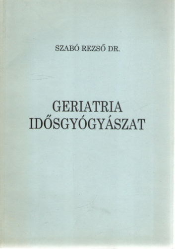 Dr. Szab� Rezs� - Geriatria - Id�sgy�gy�szat -- Gyakorl� orvosok sz�m�ra