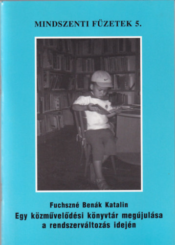Fuchszn Benk Katalin - Egy kzmveldsi knyvtr megjulsa  a rendszervltozs idejn (Mindszenti Fzetek 5.)