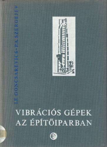 I. F. Goncsarevics -P. A. Szergejev - Vibr�ci�s g�pek az �p�t�iparban