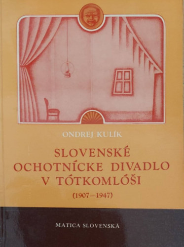 Ondrej Kulík - Slovenské ochotnícke divadlo v Tótkomlóši (Szlovák önkéntes színház Tótkomlóson - szlovák)
