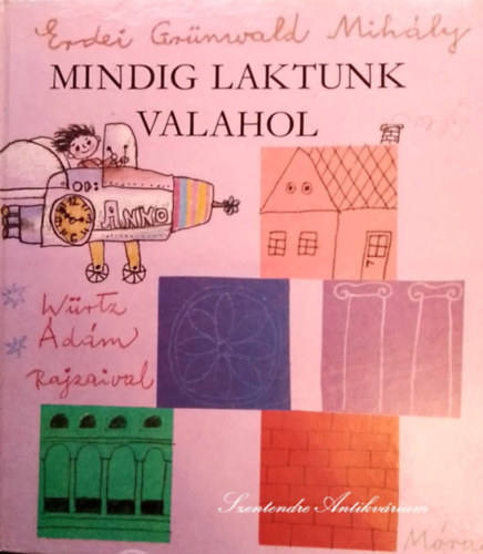 Erdei Grnwald Mihly, Bod Klra (szerk.), Wrtz dm (illusztrtor) - Mindig laktunk valahol - Wrtz dm Rajzaival (Sajt kppel!)