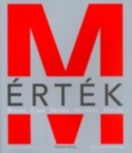Kincses Károly - Mérték - Brassai, Capa, Kertész, Munkácsi, Moholy