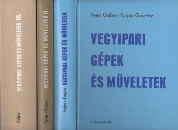 Fejes G�bor, F�bry Gy�rgy, Tarj�n Guszt�v - Vegyipari g�pek �s m�veletek I-III. (3 db)