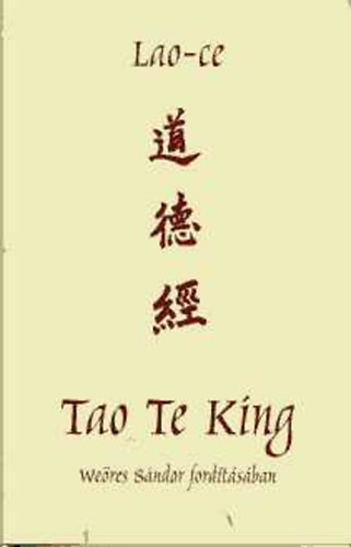 Lao-Ce, Weres Sndor (ford.), Tkei Ferenc (ford.) - Tao Te King - Az t s Erny knyve (???) Weres Sndor fordtsa Tkei Ferenc przafordtsa alapjn