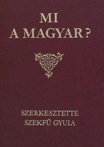 Szekf Gyula (szerk.) - Mi a magyar?