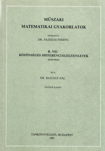 Dr. Bajcsay P�l - M�szaki matematikai gyakorlatok B. VII.* -K�z�ns�ges differenci�legyenletek (Els� r�sz)