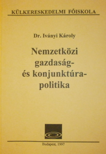 Dr. Iványi Károly - Nemzetközi gazdaság- és konjunktúrapolitika
