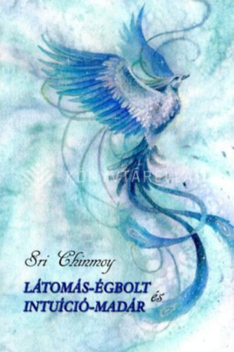 Sri Chimnoy - L�tom�s-�gbolt �s Intu�ci�-mad�r