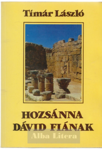 Tmr Lszl - Hozsnna Dvid finak - A zsid-keresztny kultra brahmtl Nicaeig