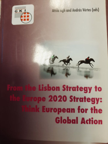 gh Attila, Vrtes Andrs - From the Lisbon Strategy to the Europe 2020 Strategy: Think European for the Global Action