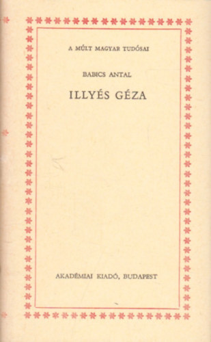 Babics Antal - Illy�s G�za (A m�lt magyar tud�sai)