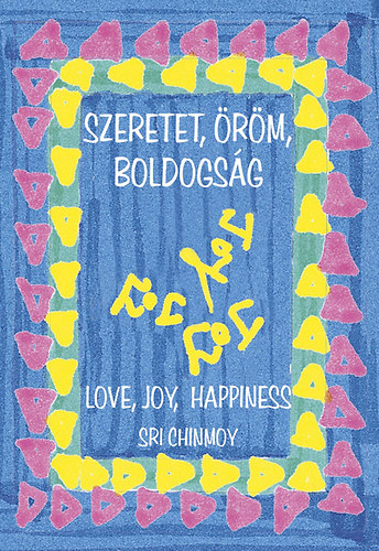 Sri Chinmoy - Szeretet, rm, boldogsg - Love, joy, happiness