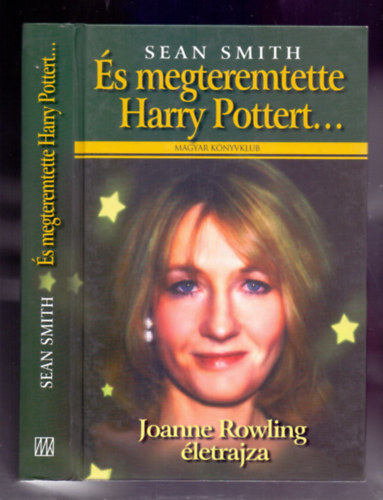 Sean Smith - �s megteremtette Harry Pottert... - Joanne Rowling �letrajza