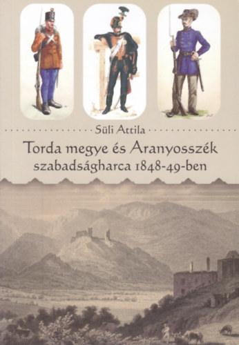 Sli Attila - Torda megye s Aranyosszk szabadsgharca 1848-49-ben