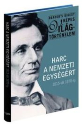 Harc a nemzeti egysgrt - 1815-tl 1870-ig (Reader's Digest Kpes Vilgtrtnelem)