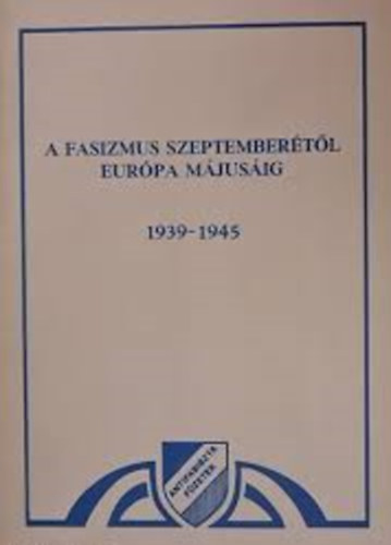 A fasizmus szeptember�t�l Eur�pa m�jus�ig 1939-1945 (Antifasiszta f�zetek)