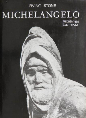 Irving Stone, G. Beke Margit (ford.), Szllsy Klra (ford.), Rnay Gyrgy (ford.), Zentai Lornd (lektor) - Michelangelo - Regnyes letrajz (The Agony and the Ecstasy) - Egsz oldalas; Fekete-fehr reprodukcikkal