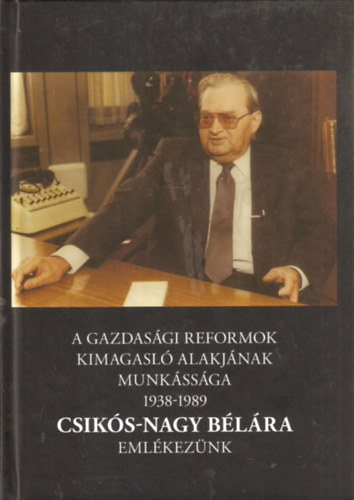 A gazdasági reformok kimagasló alakjának munkássága 1938-1989 - Csikós-Nagy Bélára emlékezünk