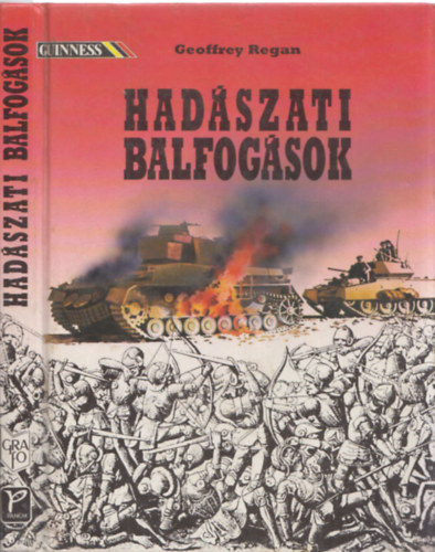 Geoffrey Regan, Magyarics Tams (fordt), Dr. Horvth Jen (lektor) - Hadszati balfogsok  (A karnsebesi csata (1788); Paraguay vrmezi (1862-1870); Az athniak szrakuszai expedcija (Kr. e. 415-413); A krter-csata (1864); A custozzai csata (1866);A mohcsi csata (1526); A swechati csata (1848)