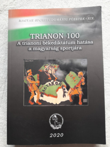 Szerk.: Szabó Lajos Szőts Gábor - TRIANON 100 A trianoni békediktátum hatása a magyarság sportjára