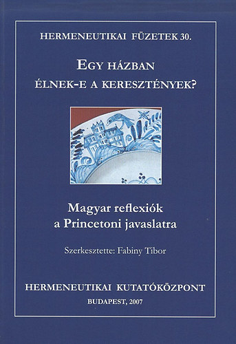 Fabiny Tibor - Egy h�zban �lnek-e a kereszt�nyek? - Magyar reflexi�k a Princetoni javaslatra