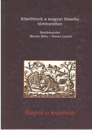 Mester-Perecz (szerk.) - Kzeltsek a magyar filozfia trtnethez - Recepci s kreativits