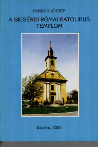 Pandur József - A Bicsérdi Római Katolikus Templom.