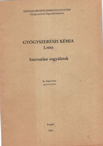 Dr. St�jer G�za - Gy�gyszer�szi k�mia   I. r�sz - Szervetlen vegy�letek - Szegedi Orvostudom�nyi Egyetem 1981