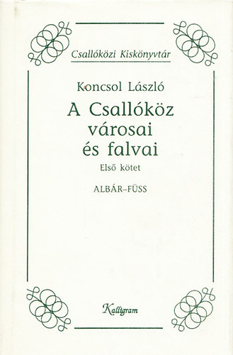 Koncsol László - A Csallóköz városai és falvai I. - Albár-Füss (Csallóközi Kiskönyvtár)