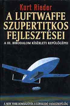 Kurt Rieder - A Luftwaffe szupertitkos fejlesztései