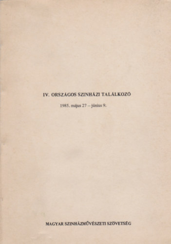 IV. országos szinházi találkozó 1985. május 27 - június 9.