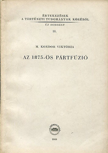 M. Kondor Vikt�ria - Az 1875-�s p�rtf�zi� \(�rtekez�sek a t�rt�neti tudom�nyok...)