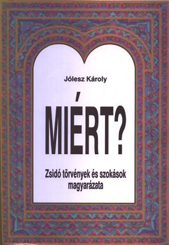 Jólesz Károly - Miért? - Zsidó törvények és szokások magyarázata