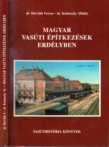 Dr. Horvth Ferenc, Dr. Kubinszky Mihly - Magyar vasti ptkezsek Erdlyben