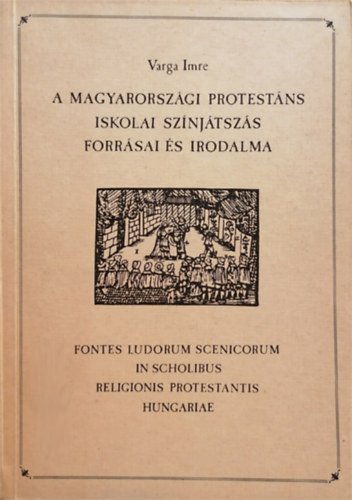 Varga Imre - A magyarorsz�gi protest�ns iskolai sz�nj�tsz�s forr�sai �s irodalma