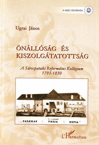 Ugrai Jnos - nllsg s kiszolgltatottsg - A Srospataki reformtus kollgium