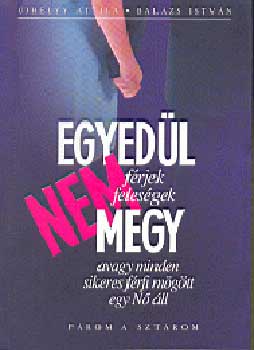 jhelyy Attila; Balzs Istvn - Egyedl nem megy vagy minden sikeres frfi mgtt egy N ll